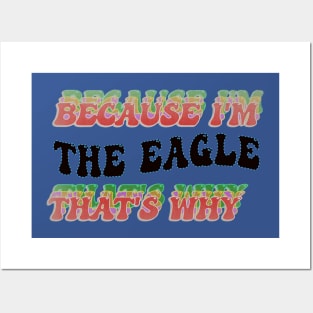 BECAUSE I AM THE EAGLE - THAT'S WHY Posters and Art